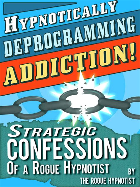 Hypnotically Deprogramming Addiction Strategic Confessions Of A Rogue Hypnotist