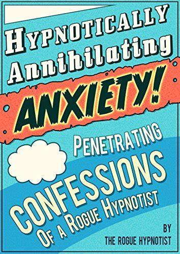 Read Hypnotically Annihilating Anxiety Penetrating Confessions Of A Rogue Hypnotist 