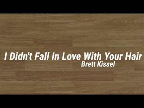 i didnt fall in love with your hair brett kissel