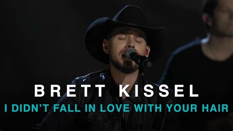 i didnt fall in love with your hair brett kissel