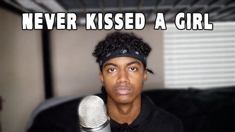 i have never even kissed a girl like