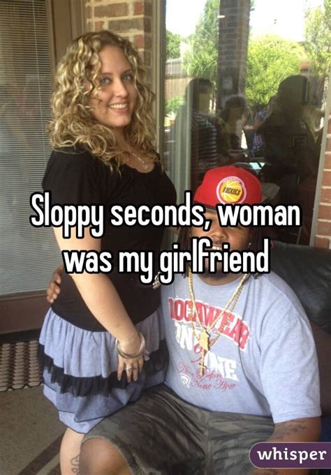 I love sloppy seconds