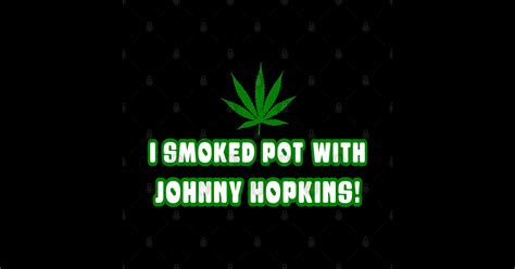 I smoked pot with johnny hopkins meme