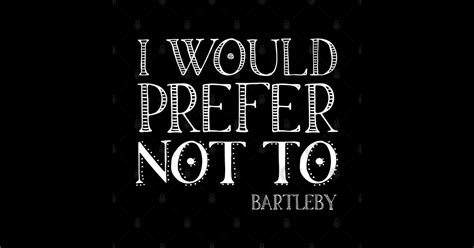 I Would Prefer Not To Melville