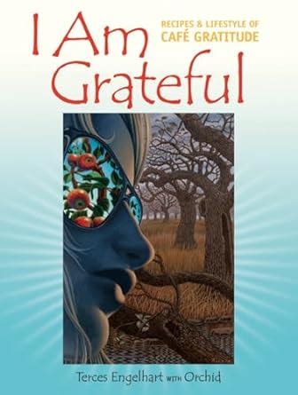 Read I Am Grateful Recipes And Lifestyle Of Cafe Gratitude 