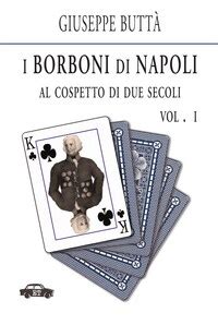 Read Online I Borboni Di Napoli Al Cospetto Di Due Secoli Vol 1 Pillole Per La Memoria 
