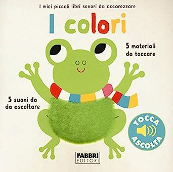 Read Online I Colori I Miei Piccoli Libri Sonori Da Accarezzare Ediz A Colori 