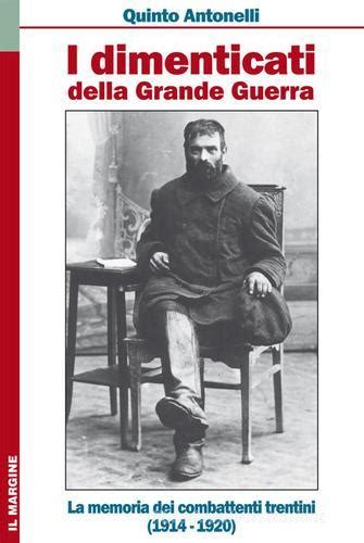 Read Online I Dimenticati Della Grande Guerra La Memoria Dei Combattenti Trentini 1914 1920 