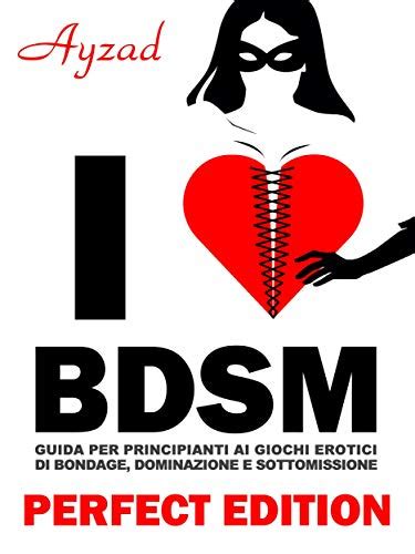 Read Online I Love Bdsm Perfect Edition Guida Per Principianti Ai Giochi Erotici Di Bondage Dominazione E Sottomissione 