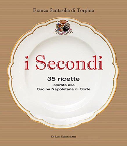 Read Online I Secondi 35 Ricette Ispirate Alla Cucina Reale Napoletana 