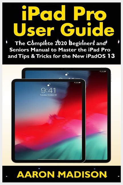 Read Online Ipad Pro User Guide The Complete 2020 Beginners And Seniors User Manual To Master The Ipad Pro And Tips  Tricks For The New Ipados 13 By Aaron Madison