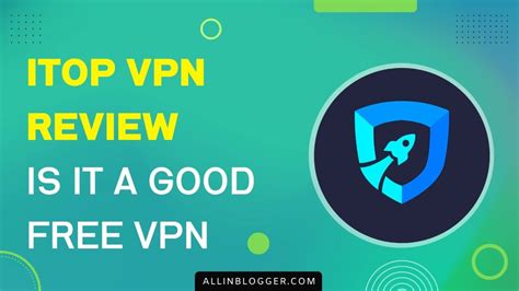 iTop VPN Review (2024), Is It a Good Free VPN? - Allinblogger