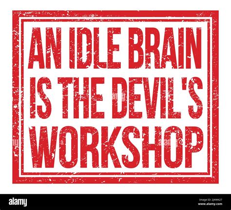 Idle Mind Is Devil's Workshop
