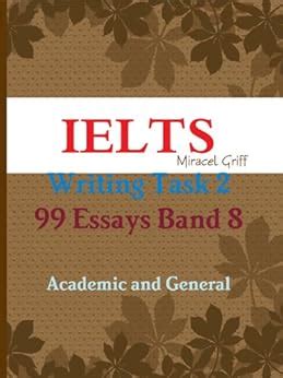 Read Online Ielts Writing Task 2 99 Essays Band 8 Academic And General 