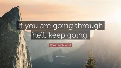 If You're Going Thru Hell Keep Going