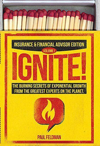 Ignite The Burning Secrets Of Exponential Growth From The Greatest Experts On The Planet Insurance Financial Advisor Edition Book 1
