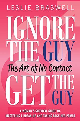 Read Ignore The Guy Get The Guy The Art Of No Contact A Womans Survival Guide To Mastering A Breakup And Taking Back Her Power 