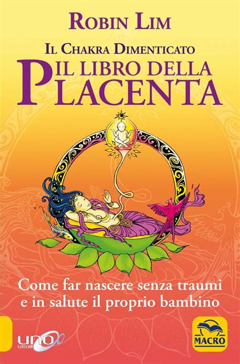 Il Libro Della Placenta Il Chakra Dimenticato Come Far Nascere Senza Traumi E In Salute Il Proprio Bambino