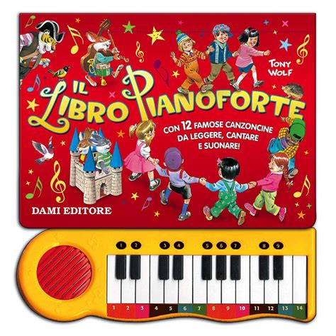 Il Libro Pianoforte Con 12 Famose Canzoncine Per Bambini Da Leggere Cantare E Suonare Ediz Illustrata