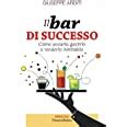 Read Online Il Bar Di Successo Come Avviarlo Gestirlo E Renderlo Inimitabile 