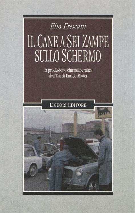 Read Il Cane A Sei Zampe Sullo Schermo La Produzione Cinematografica Delleni Di Enrico Mattei 