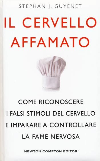 Read Online Il Cervello Affamato Come Riconoscere I Falsi Stimoli Del Cervello E Imparare A Controllare La Fame Nervosa 