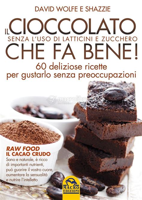 Download Il Cioccolato Che Fa Bene Senza Luso Di Latticini E Zucchero 60 Deliziose Ricette Per Gustarlo Senza Preoccupazioni 