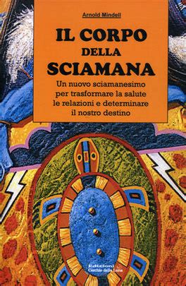 Full Download Il Corpo Della Sciamana Un Nuovo Sciamanesimo Per Trasformare La Salute Le Relazioni E Determinare Il Nostro Destino 