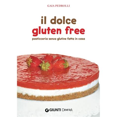 Full Download Il Dolce Gluten Free Pasticceria Senza Glutine Fatta In Casa 