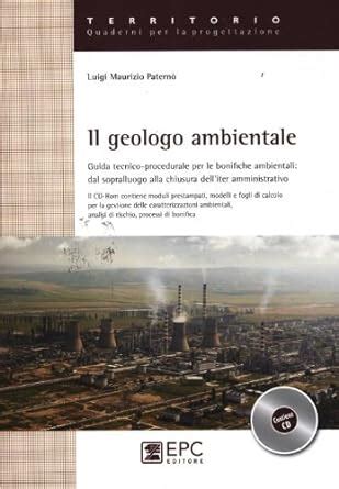 Full Download Il Geologo Ambientale Guida Tecnico Procedurale Per Le Bonifiche Ambientali Dal Sopralluogo Alla Chiusura Delliter Amministrativo 
