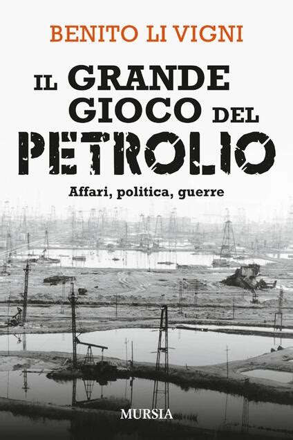 Read Online Il Grande Gioco Del Petrolio Affari Politica Guerre 