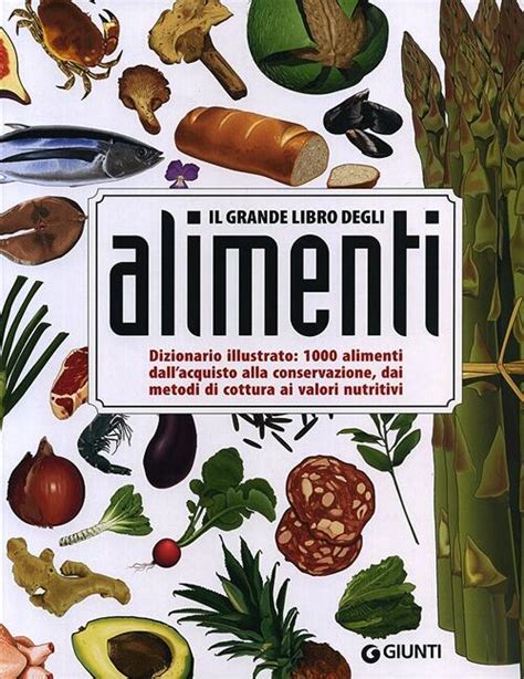 Read Online Il Grande Libro Degli Alimenti Dizionario Illustrato 1000 Alimenti Dallaquisto Alla Conservazione Dai Metodi Di Cottura Ai Valori Nutritivi 