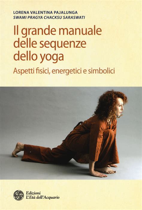 Full Download Il Grande Manuale Delle Sequenze Dello Yoga Aspetti Fisici Energetici E Simbolici 