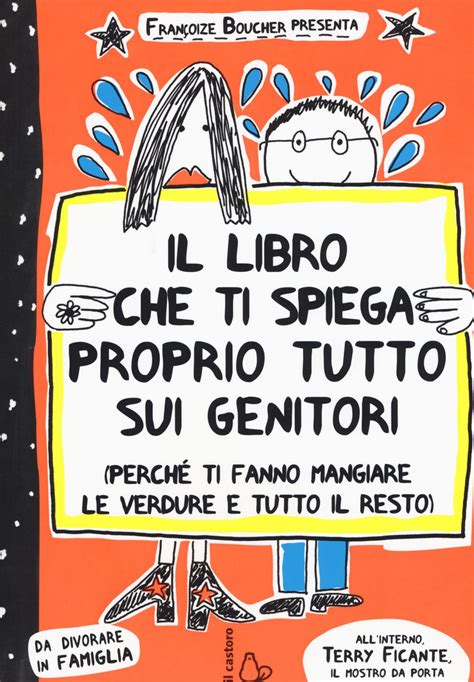 Read Online Il Libro Che Ti Spiega Proprio Tutto Sui Genitori Perch Ti Fanno Mangiare Le Verdure E Tutto Il Resto Ediz Illustrata 