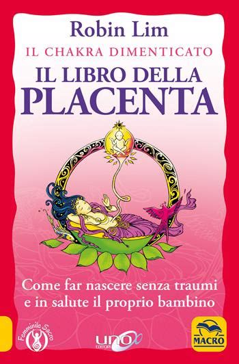 Download Il Libro Della Placenta Il Chakra Dimenticato Come Far Nascere Senza Traumi E In Salute Il Proprio Bambino 