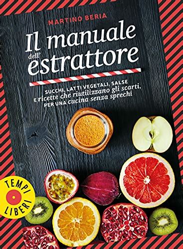 Read Il Manuale Dell Estrattore Succhi Latti Vegetali Salse E Ricette Che Riutilizzano Gli Scarti Per Una Cucina Senza Sprechi 