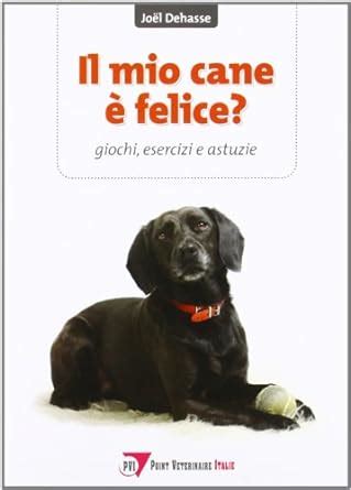 Read Online Il Mio Cane Felice Giochi Esercizi E Astuzie 