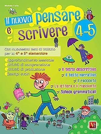 Read Online Il Nuovo Pensare E Scrivere 4 5 Con Nuovissimi Temi Di Italiano Guidati Per La 4 E 5 Classe Elementare 