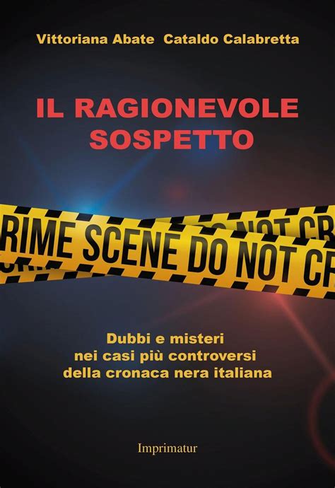 Read Online Il Ragionevole Sospetto Dubbi E Misteri Nei Casi Pi Controversi Della Cronaca Nera Italiana 