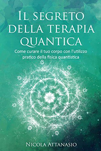 Read Online Il Segreto Della Terapia Quantica Come Curare Il Tuo Corpo Con Lutilizzo Pratico Della Fisica Quantistica 