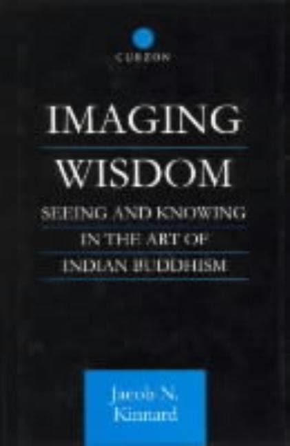 Imaging Wisdom Seeing And Knowing In The Art Of Indian Buddhism Routledge Critical Studies In Buddhism