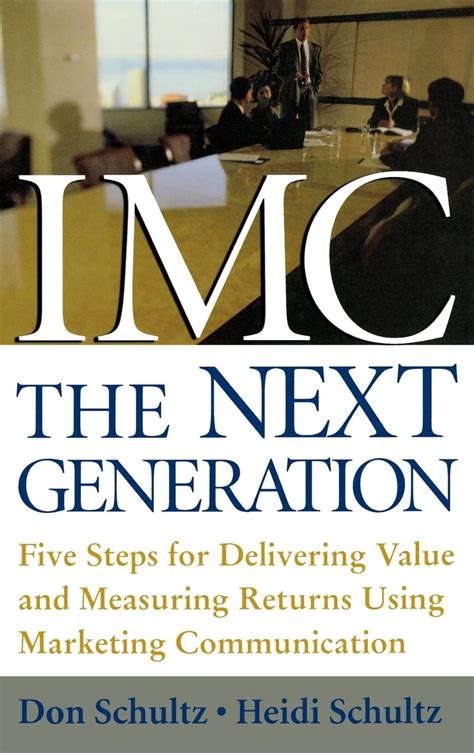 Full Download Imc The Next Generation Five Steps For Delivering Value And Measuring Returns Using Marketing Communication 
