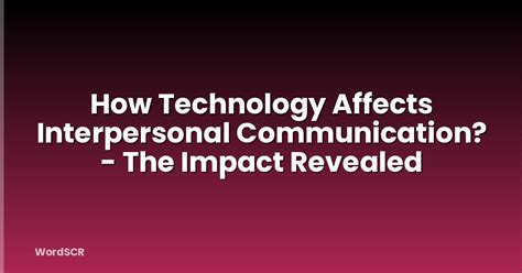 Impact Of Technology On Interpersonal Communication