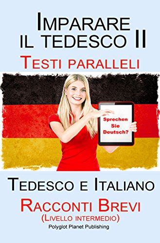 Full Download Imparare Il Tedesco Ii Testi Paralleli Racconti Brevi Ii Livello Intermedio Tedesco E Italiano Bilingue 