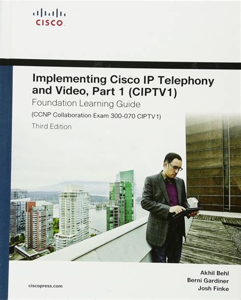 Implementing Cisco Ip Telephony And Video Part 2 Ciptv2 Foundation Learning Ccnp Collaboration Exam 300 075 Ciptv2 3rd Edition Foundation Learning S