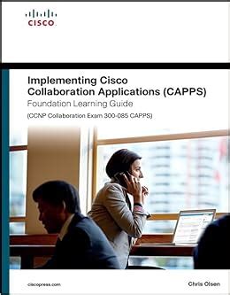 Read Online Implementing Cisco Collaboration Applications Capps Foundation Learning Guide Ccnp Collaboration Exam 300 085 Capps Foundation Learning Guides 
