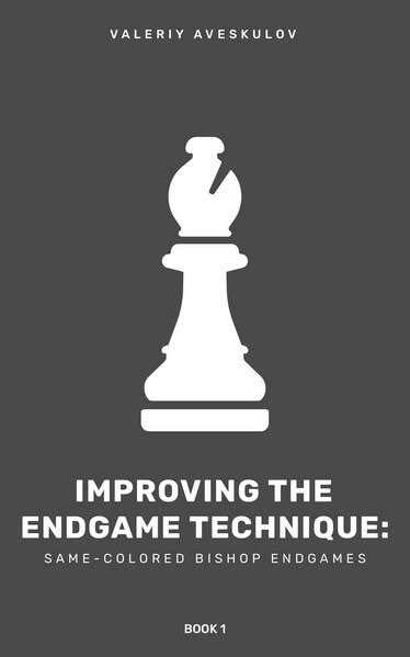 Improving The Endgame Technique: Same Colored Bishop Endgames ( Book 1)