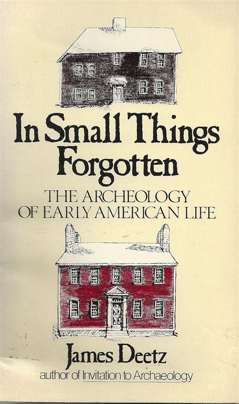 In Small Things Forgotten The Archeology Of Early American Life By James Deetz