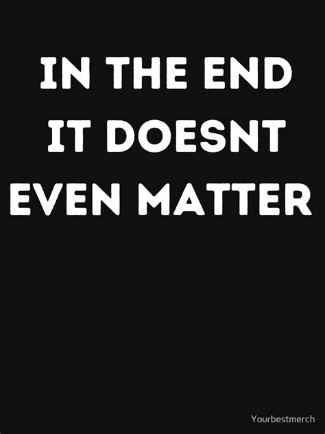 In The End It Doesn't Even Matter
