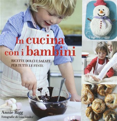 Read In Cucina Con I Bambini Ricette Dolci E Salate Per Tutte Le Feste 